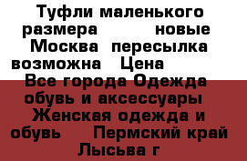 Туфли маленького размера 32 - 33 новые, Москва, пересылка возможна › Цена ­ 2 800 - Все города Одежда, обувь и аксессуары » Женская одежда и обувь   . Пермский край,Лысьва г.